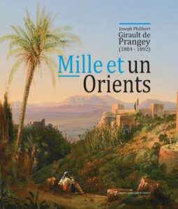 Mille et un orients, Les grands voyages de Girault de Prangey (1804-1892)